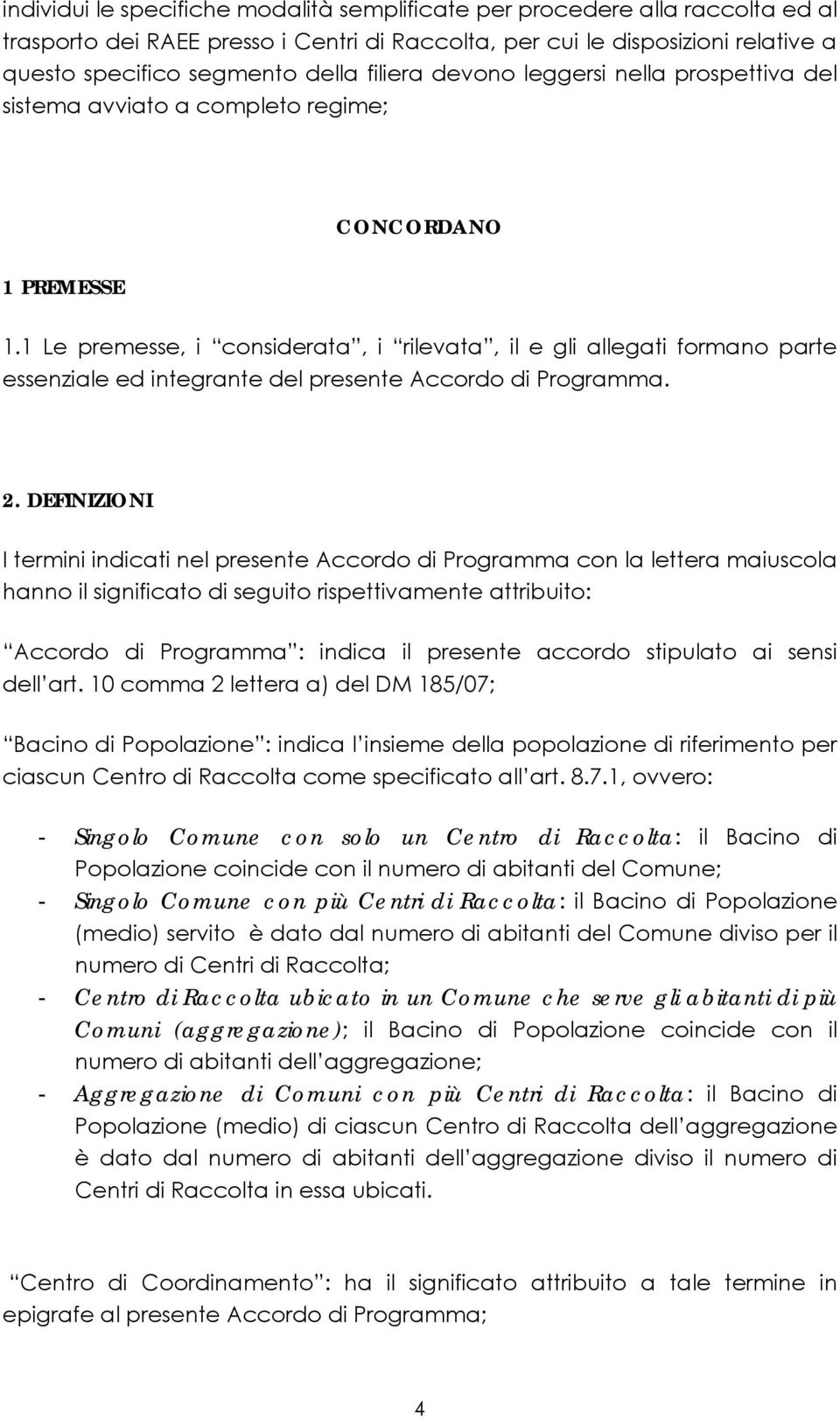 1 Le premesse, i considerata, i rilevata, il e gli allegati formano parte essenziale ed integrante del presente Accordo di Programma. 2.