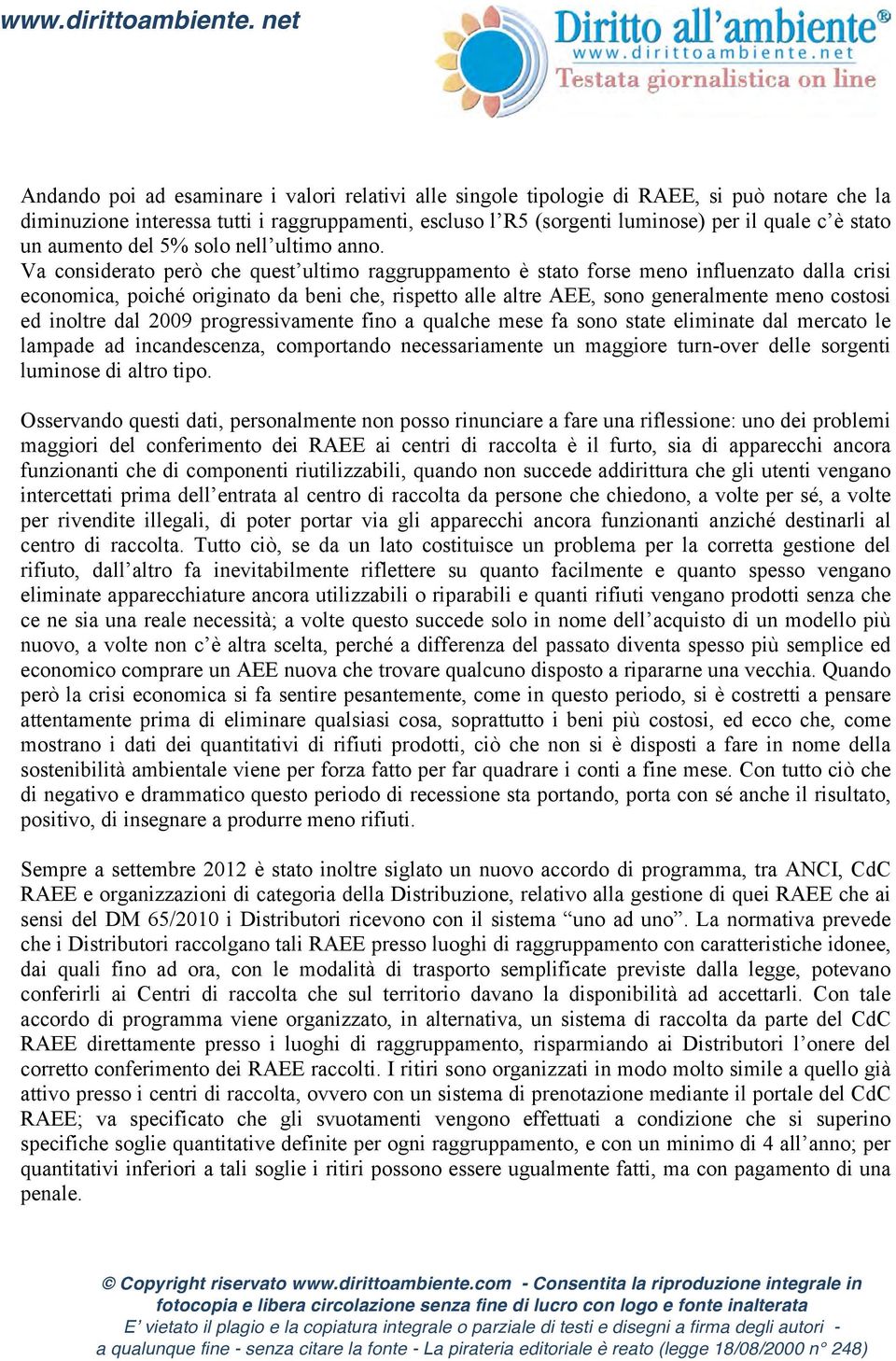 Va considerato però che quest ultimo raggruppamento è stato forse meno influenzato dalla crisi economica, poiché originato da beni che, rispetto alle altre AEE, sono generalmente meno costosi ed