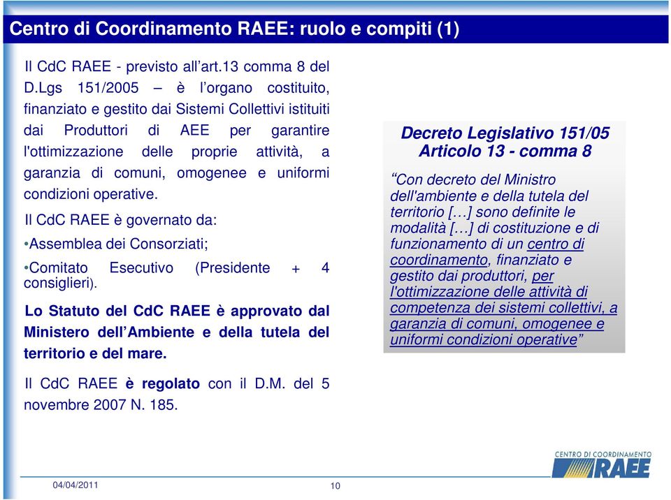 uniformi condizioni operative. Il CdC RAEE è governato da: Assemblea dei Consorziati; Comitato Esecutivo (Presidente + 4 consiglieri).