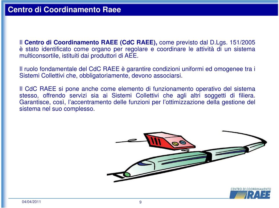 Il ruolo fondamentale del CdC RAEE è garantire condizioni uniformi ed omogenee tra i Sistemi Collettivi che, obbligatoriamente, devono associarsi.