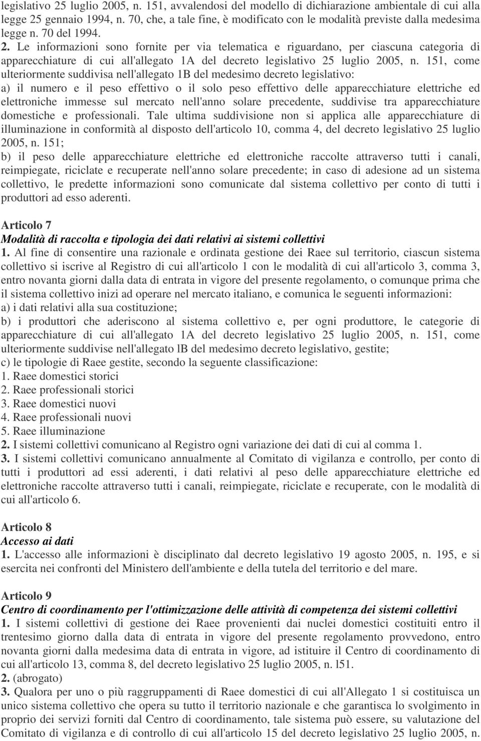 Le informazioni sono fornite per via telematica e riguardano, per ciascuna categoria di apparecchiature di cui all'allegato 1A del decreto legislativo 25 luglio 2005, n.