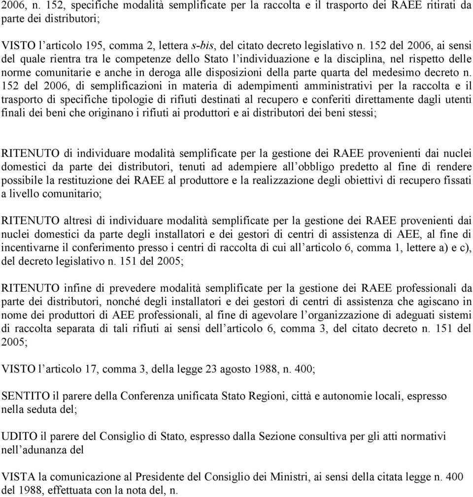 152 del 2006, ai sensi del quale rientra tra le competenze dello Stato l individuazione e la disciplina, nel rispetto delle norme comunitarie e anche in deroga alle disposizioni della parte quarta