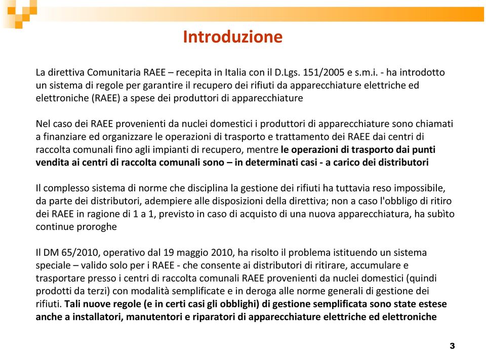 ettiva Comunitaria RAEE recepita in Italia con il D.Lgs. 151/2005 e s.m.i. - ha introdotto un sistema di regole per garantire il recupero dei rifiuti da apparecchiature elettriche ed elettroniche