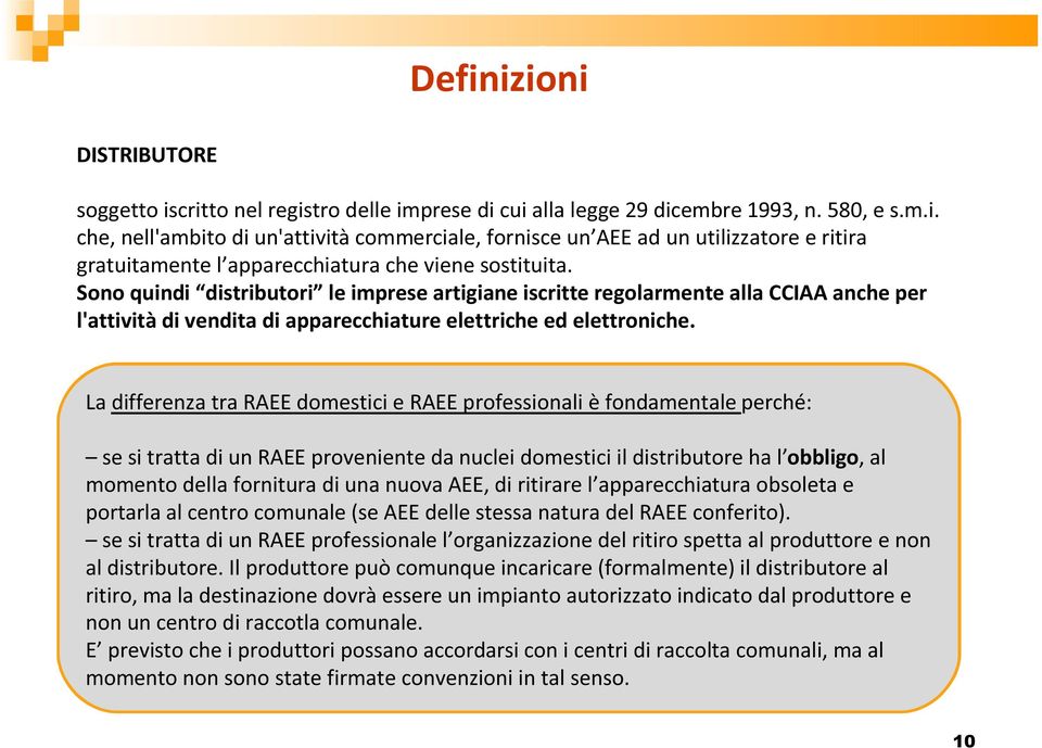 La differenza tra RAEE domestici e RAEE professionali è fondamentale perché: se si tratta di un RAEE proveniente da nuclei domestici il distributore ha l obbligo, al momento della fornitura di una