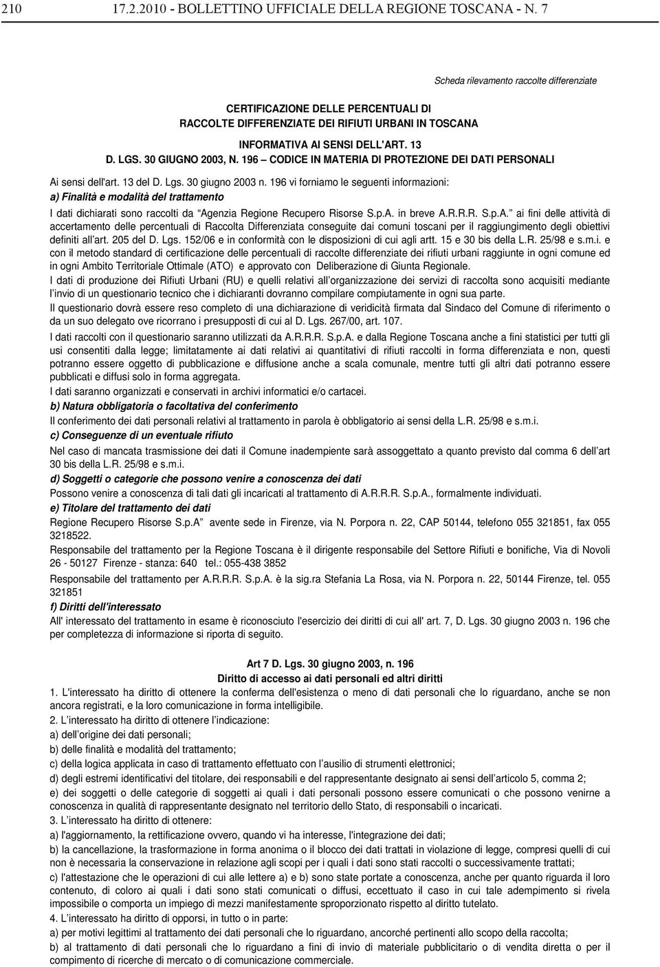 196 vi forniamo le seguenti informazioni: a) Finalità e modalità del trattamento I dati dichiarati sono raccolti da Ag