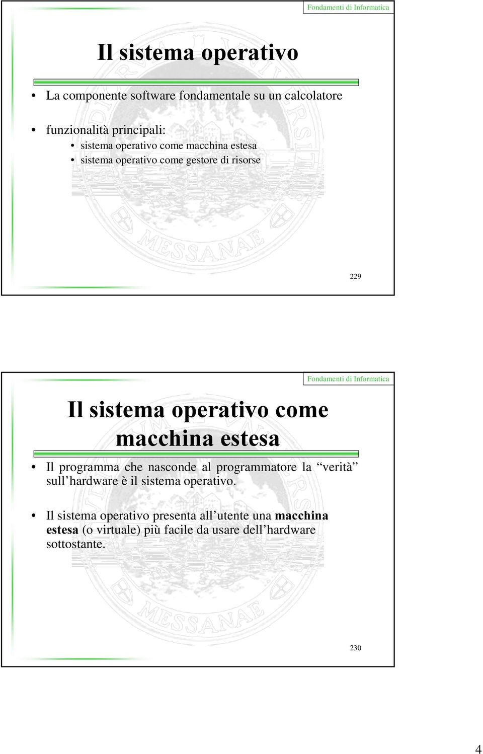 Il programma che nasconde al programmatore la verità sull hardware è il sistema operativo.