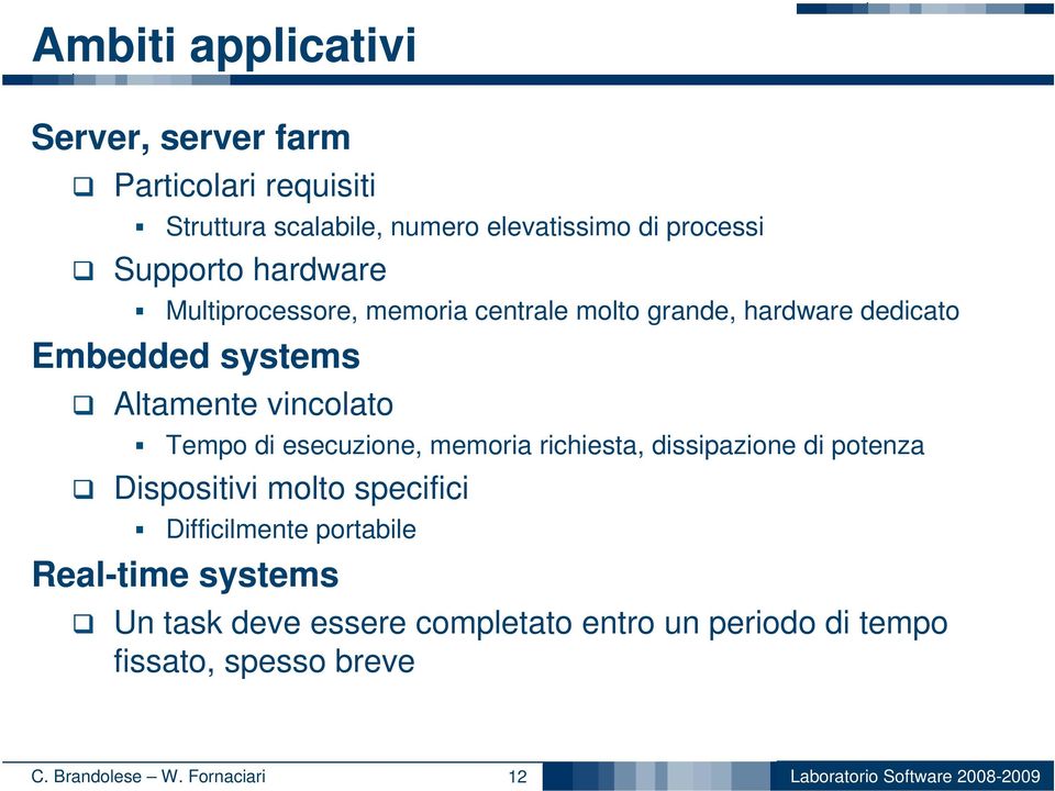 Tempo di esecuzione, memoria richiesta, dissipazione di potenza Dispositivi molto specifici Difficilmente portabile