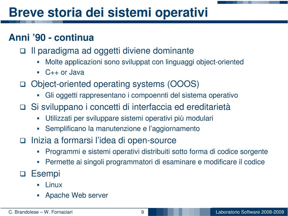 Utilizzati per sviluppare sistemi operativi più modulari Semplificano la manutenzione e l aggiornamento Inizia a formarsi l idea di open-source Programmi e sistemi