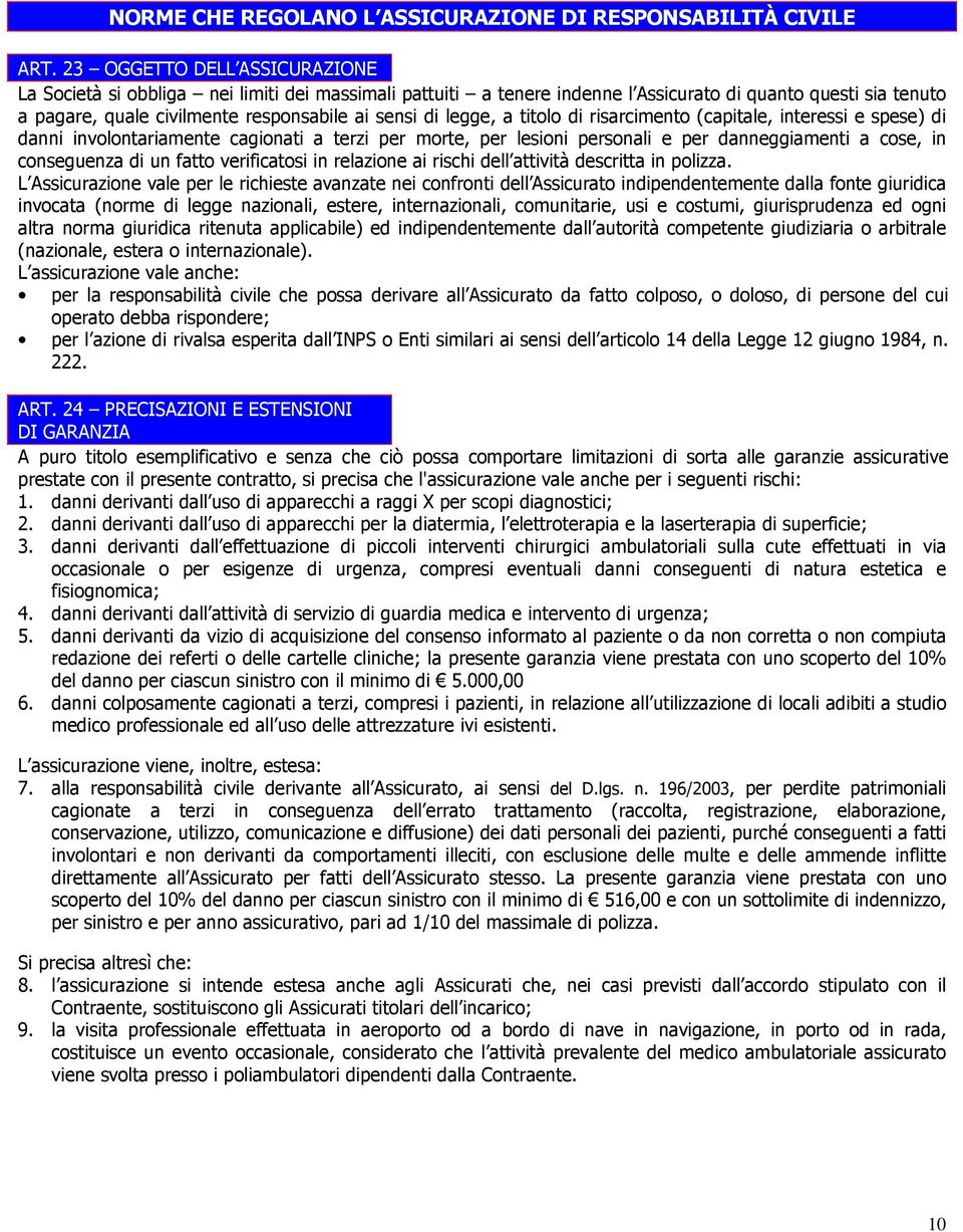 legge, a titolo di risarcimento (capitale, interessi e spese) di danni involontariamente cagionati a terzi per morte, per lesioni personali e per danneggiamenti a cose, in conseguenza di un fatto