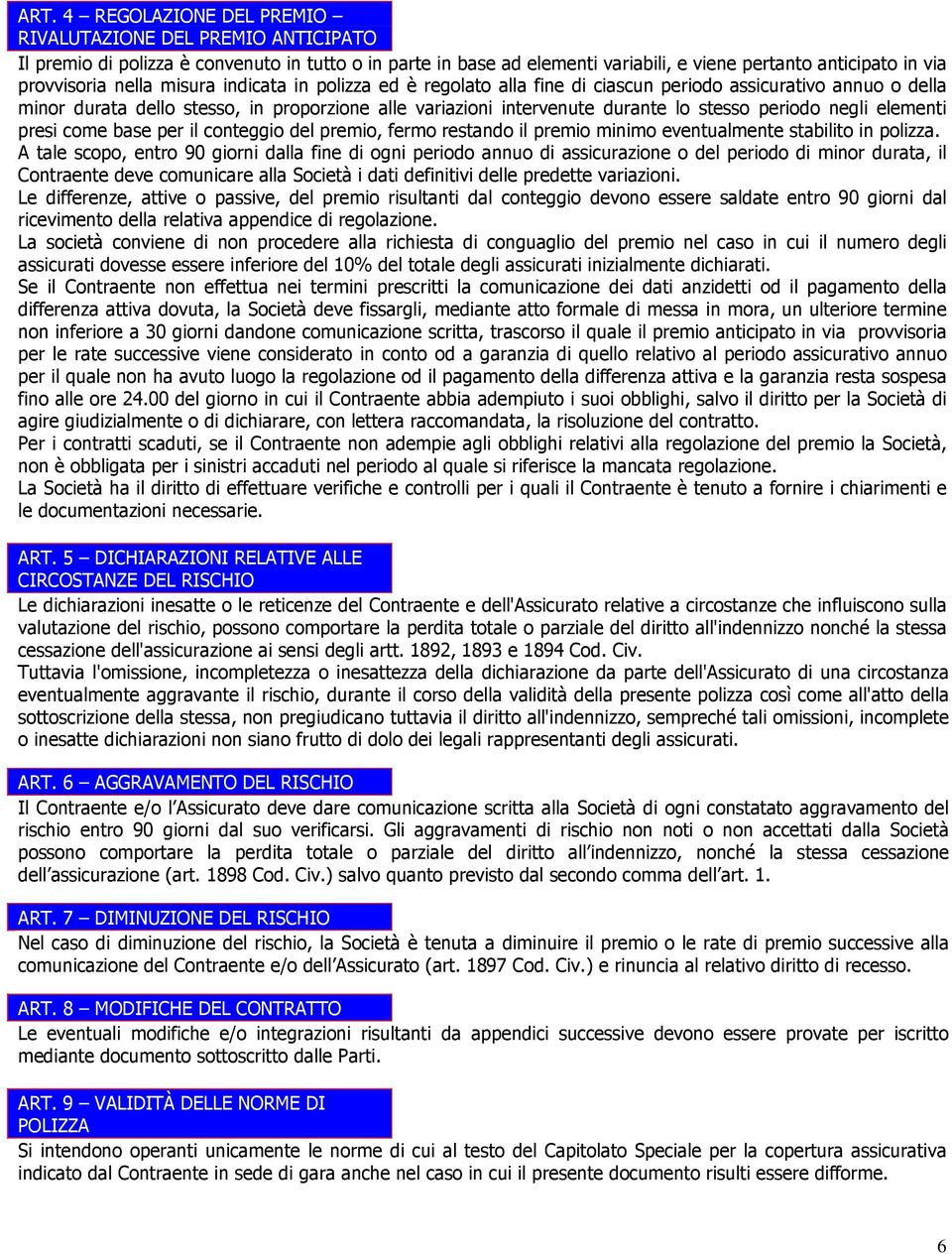 negli elementi presi come base per il conteggio del premio, fermo restando il premio minimo eventualmente stabilito in polizza.