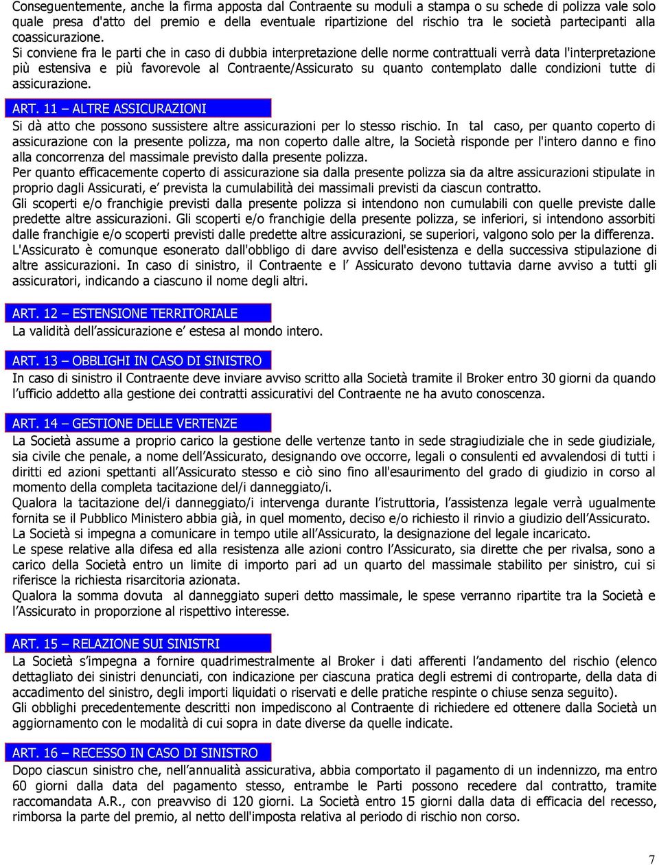 . 10 INTERPRETAZIONE DEL CONTRATTO Si conviene fra le parti che in caso di dubbia interpretazione delle norme contrattuali verrà data l'interpretazione più estensiva e più favorevole al