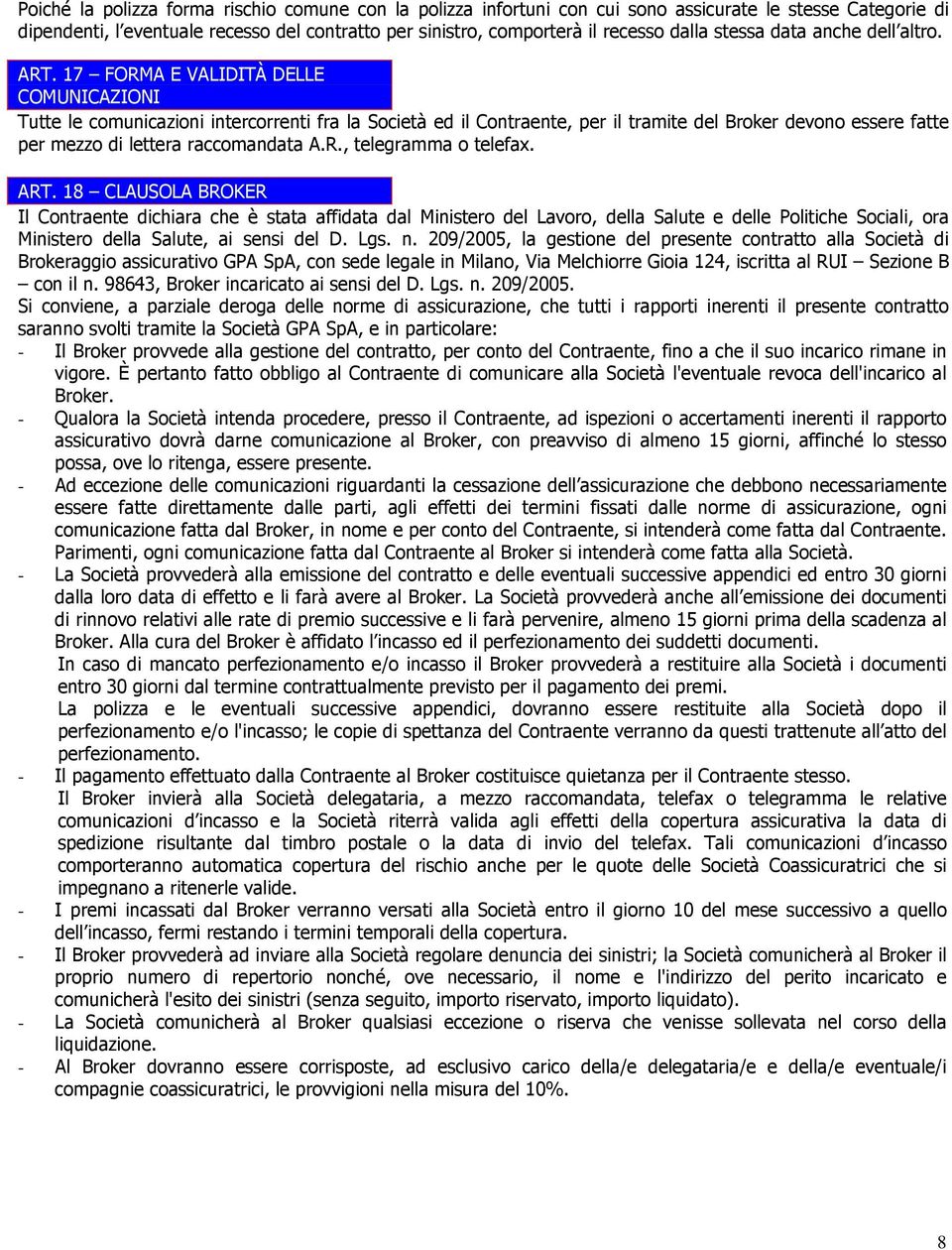 17 FORMA E VALIDITÀ DELLE COMUNICAZIONI Tutte le comunicazioni intercorrenti fra la Società ed il Contraente, per il tramite del Broker devono essere fatte per mezzo di lettera raccomandata A.R., telegramma o telefax.