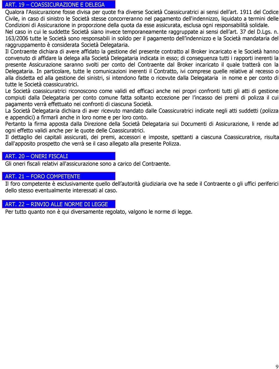 assicurata, esclusa ogni responsabilità solidale. Nel caso in cui le suddette Società siano invece temporaneamente raggruppate ai sensi dell art. 37 del D.Lgs. n.