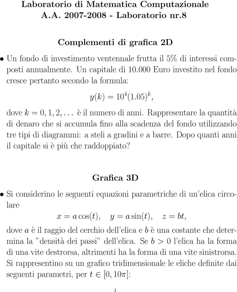 Rappresentare la quantità di denaro che si accumula fino alla scadenza del fondo utilizzando tre tipi di diagrammi: a steli a gradini e a barre. Dopo quanti anni il capitale si è più che raddoppiato?