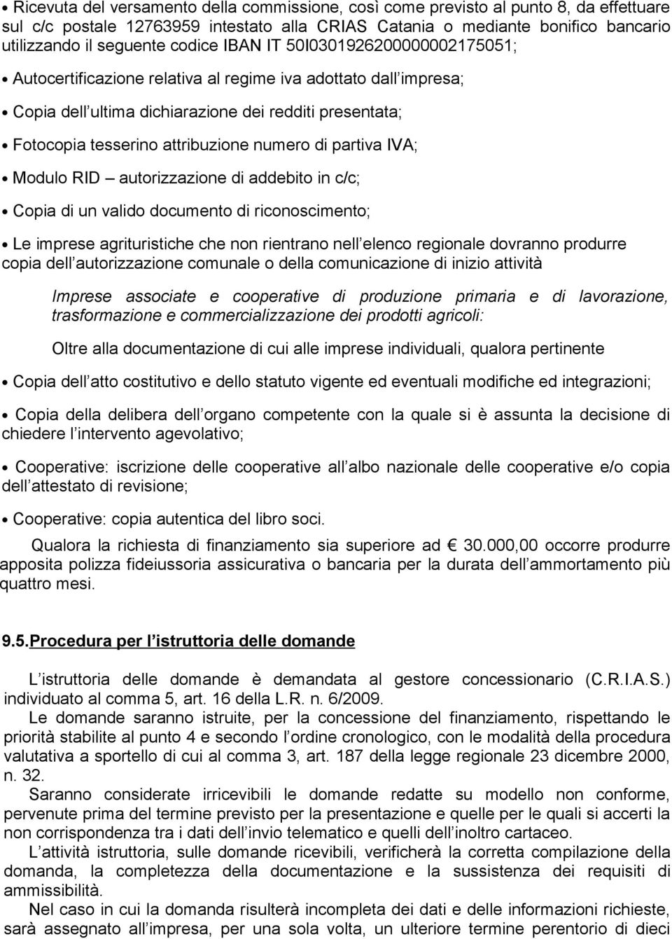 numero di partiva IVA; Modulo RID autorizzazione di addebito in c/c; Copia di un valido documento di riconoscimento; Le imprese agrituristiche che non rientrano nell elenco regionale dovranno