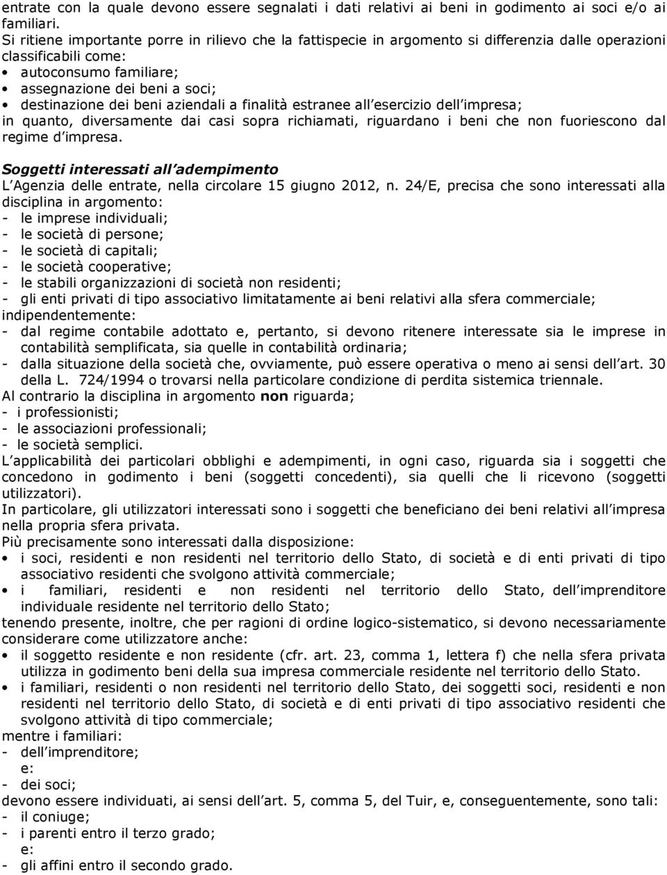 aziendali a finalità estranee all esercizio dell impresa; in quanto, diversamente dai casi sopra richiamati, riguardano i beni che non fuoriescono dal regime d impresa.