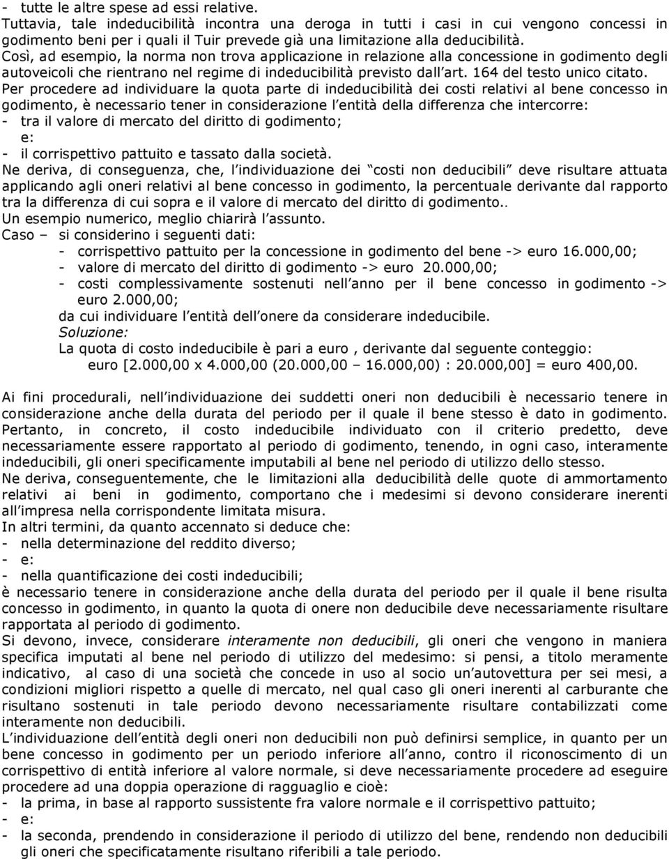 Così, ad esempio, la norma non trova applicazione in relazione alla concessione in godimento degli autoveicoli che rientrano nel regime di indeducibilità previsto dall art. 164 del testo unico citato.