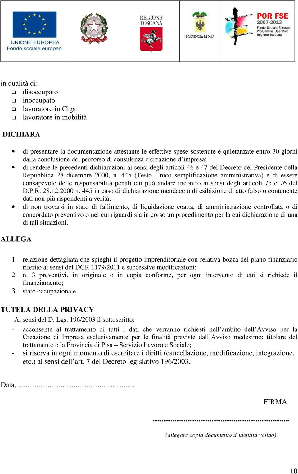 445 (Testo Unico semplificazione amministrativa) e di essere consapevole delle responsabilità penali cui può andare incontro ai sensi degli articoli 75 e 76 del D.P.R. 28.12.2000 n.