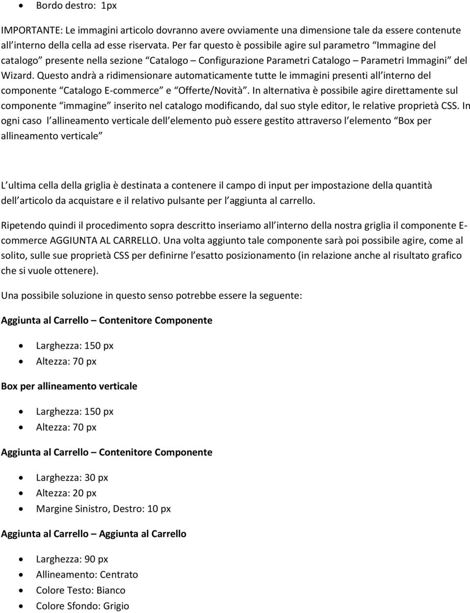 Questo andrà a ridimensionare automaticamente tutte le immagini presenti all interno del componente Catalogo E-commerce e Offerte/Novità.