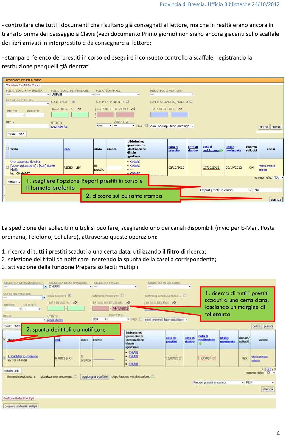 restituzione per quelli già rientrati. 1. scegliere l opzione Report prestiti in corso e il formato preferito 2.