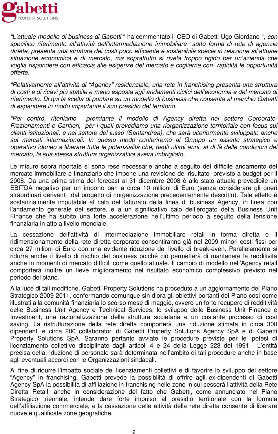 rispondere con efficacia alle esigenze del mercato e coglierne con rapidità le opportunità offerte.