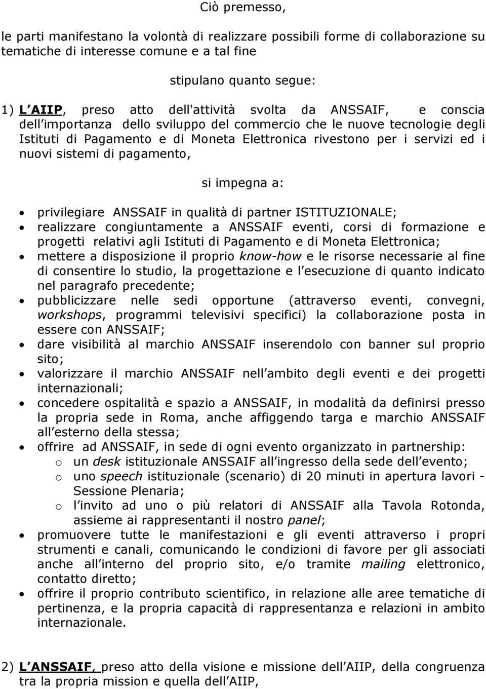 pagamento, si impegna a: privilegiare ANSSAIF in qualità di partner ISTITUZIONALE; realizzare congiuntamente a ANSSAIF eventi, corsi di formazione e progetti relativi agli Istituti di Pagamento e di