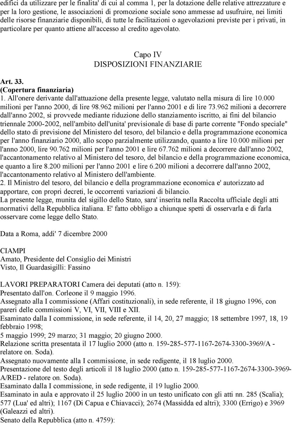 Capo IV DISPOSIZIONI FINANZIARIE Art. 33. (Copertura finanziaria) 1. All'onere derivante dall'attuazione della presente legge, valutato nella misura di lire 10.000 milioni per l'anno 2000, di lire 98.