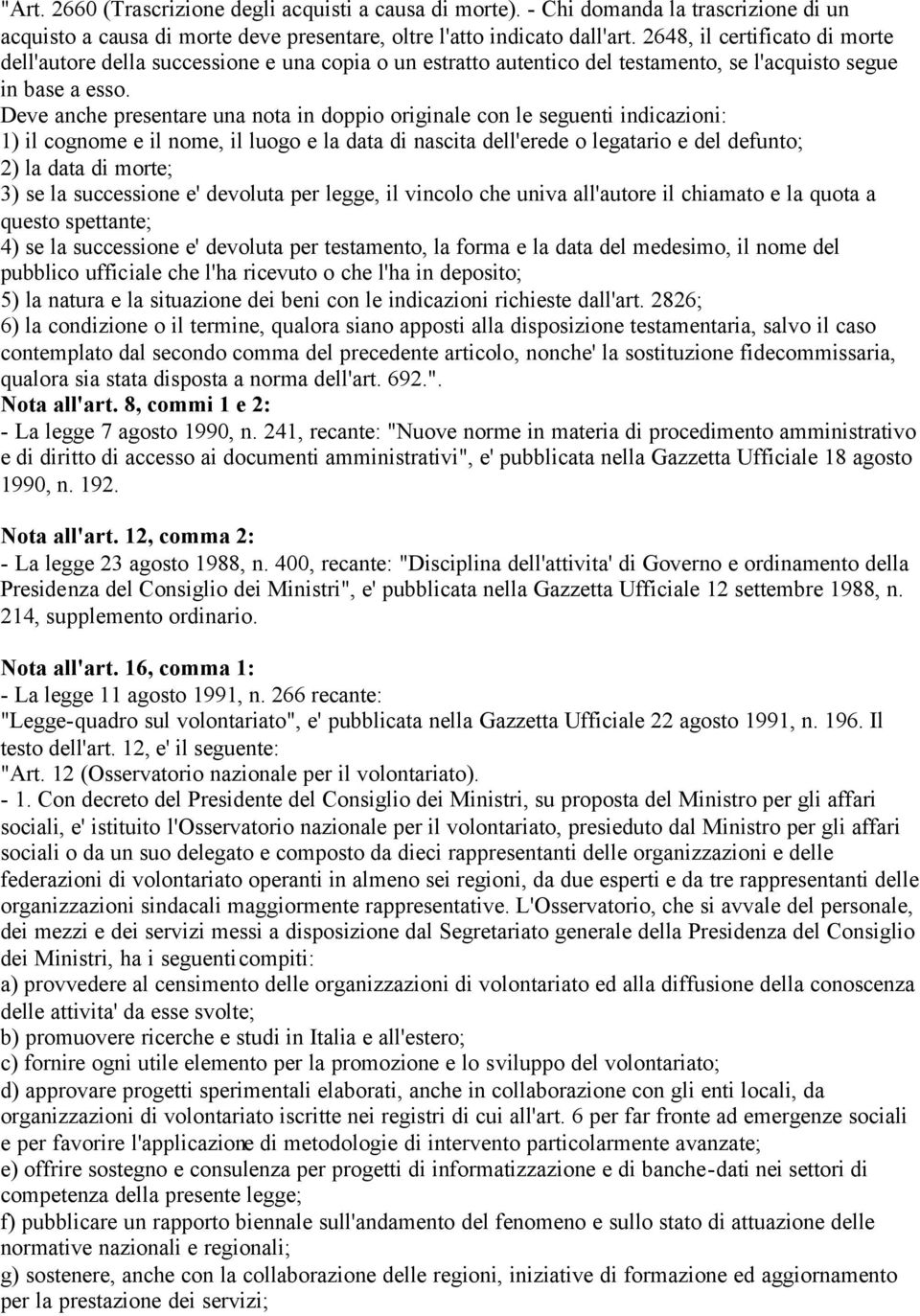 Deve anche presentare una nota in doppio originale con le seguenti indicazioni: 1) il cognome e il nome, il luogo e la data di nascita dell'erede o legatario e del defunto; 2) la data di morte; 3) se