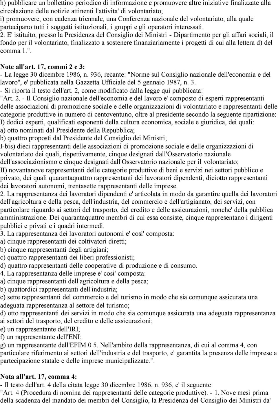 E' istituito, presso la Presidenza del Consiglio dei Ministri - Dipartimento per gli affari sociali, il fondo per il volontariato, finalizzato a sostenere finanziariamente i progetti di cui alla