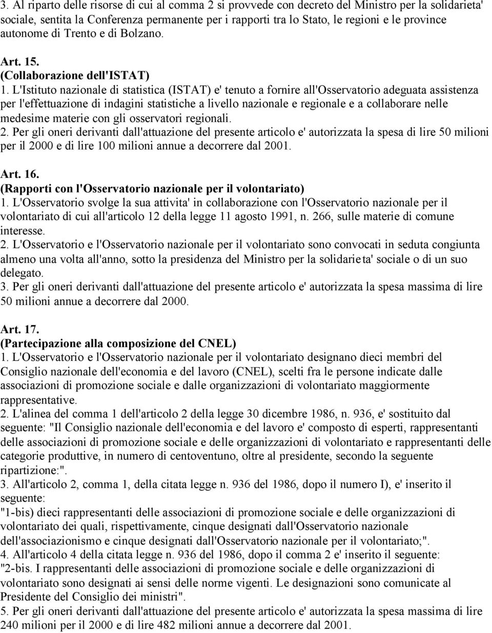 L'Istituto nazionale di statistica (ISTAT) e' tenuto a fornire all'osservatorio adeguata assistenza per l'effettuazione di indagini statistiche a livello nazionale e regionale e a collaborare nelle