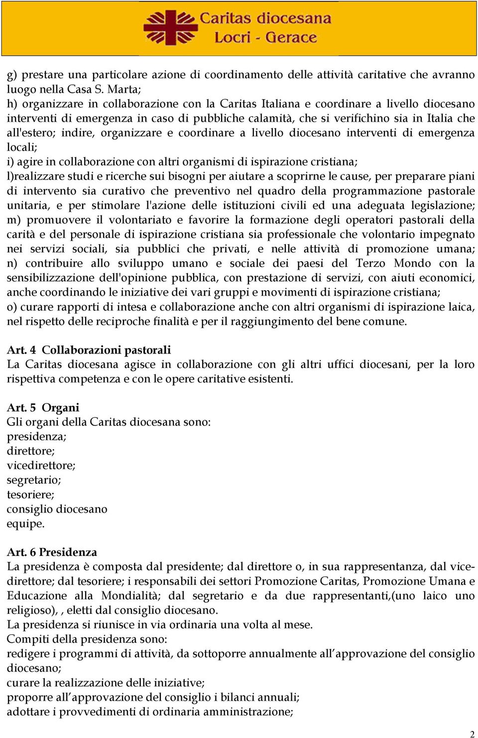 all'estero; indire, organizzare e coordinare a livello diocesano interventi di emergenza locali; i) agire in collaborazione con altri organismi di ispirazione cristiana; l)realizzare studi e ricerche