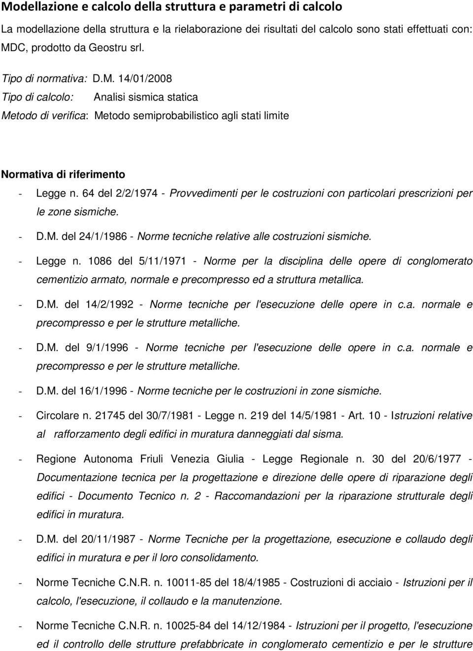 64 del 2/2/1974 - Provvedimenti per le costruzioni con particolari prescrizioni per le zone sismiche. - D.M. del 24/1/1986 - Norme tecniche relative alle costruzioni sismiche. - Legge n.