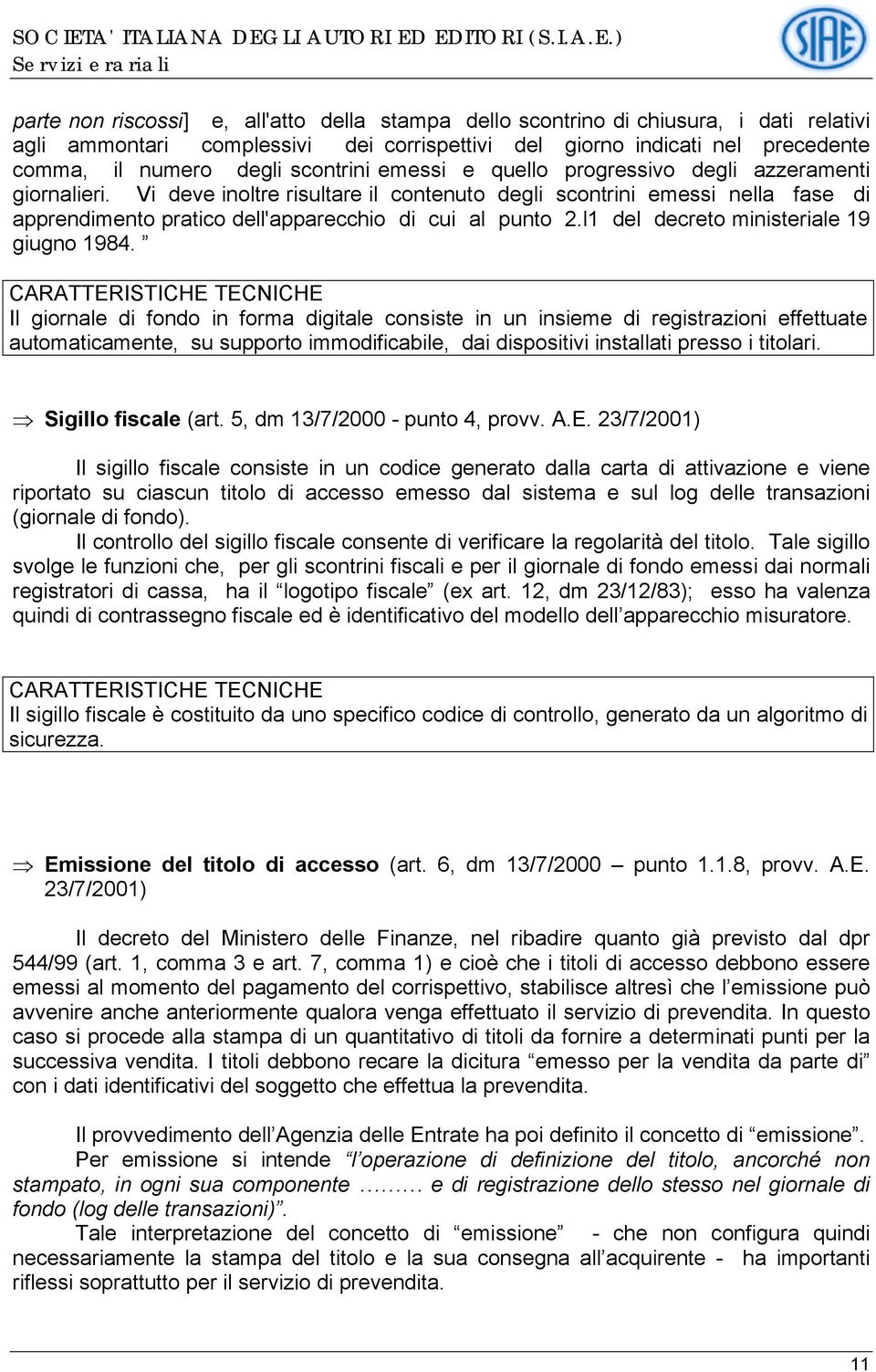 Vi deve inoltre risultare il contenuto degli scontrini emessi nella fase di apprendimento pratico dell'apparecchio di cui al punto 2.l1 del decreto ministeriale 19 giugno 1984.