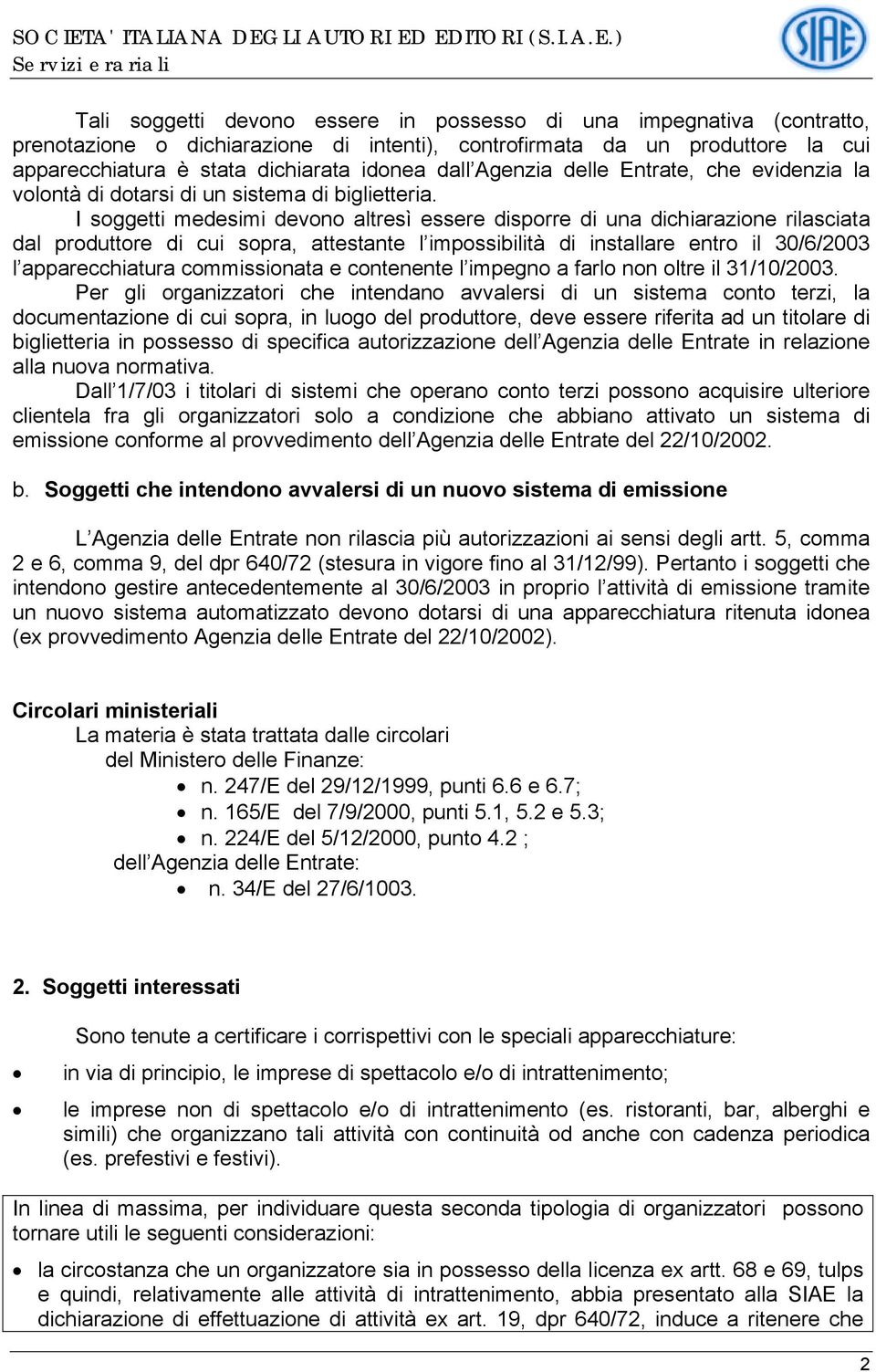 I soggetti medesimi devono altresì essere disporre di una dichiarazione rilasciata dal produttore di cui sopra, attestante l impossibilità di installare entro il 30/6/2003 l apparecchiatura