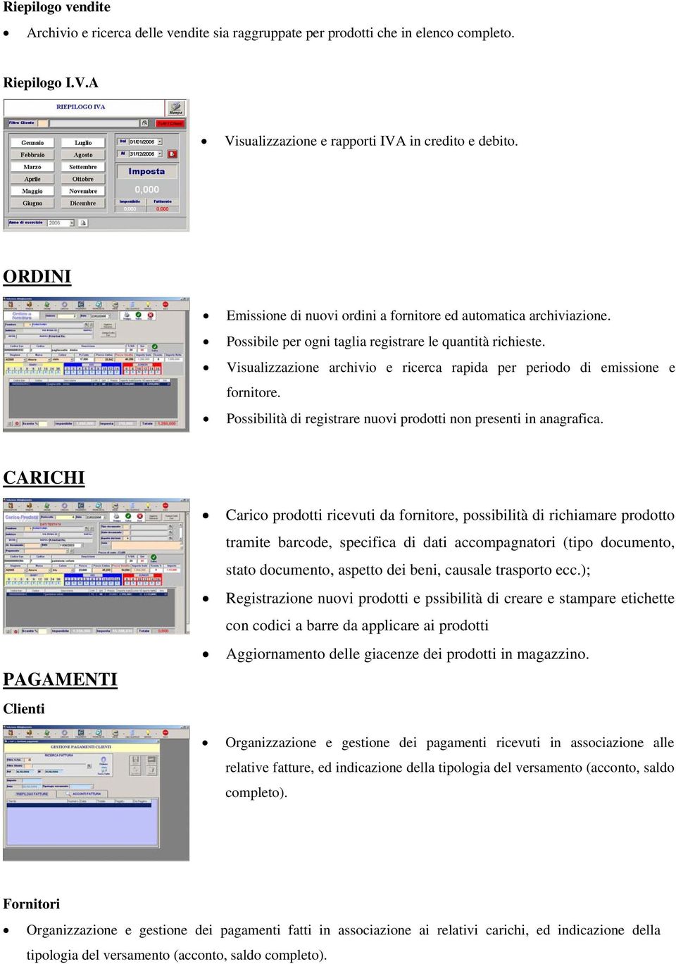 Visualizzazione archivio e ricerca rapida per periodo di emissione e fornitore. Possibilità di registrare nuovi prodotti non presenti in anagrafica.