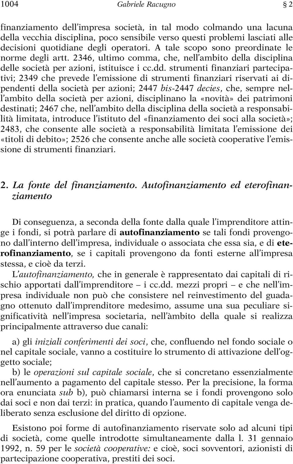 strumenti finanziari partecipativi; 2349 che prevede l emissione di strumenti finanziari riservati ai dipendenti della società per azioni; 2447 bis-2447 decies, che, sempre nell ambito della società