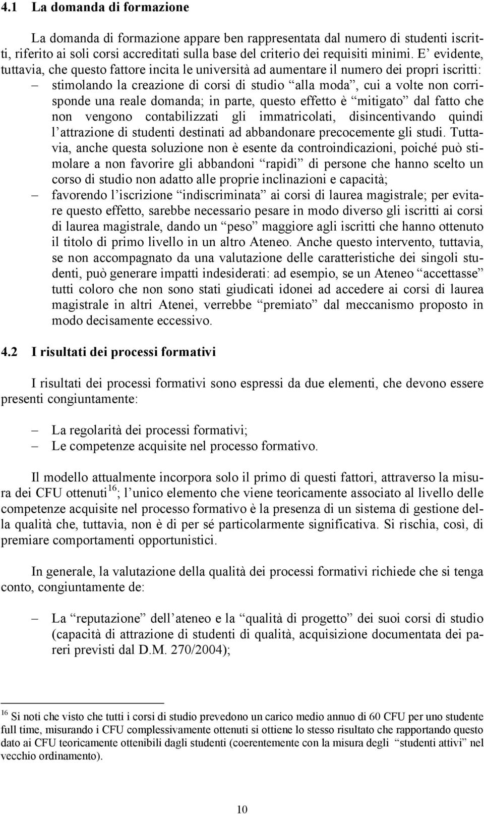 domanda; in parte, questo effetto è mitigato dal fatto che non vengono contabilizzati gli immatricolati, disincentivando quindi l attrazione di studenti destinati ad abbandonare precocemente gli