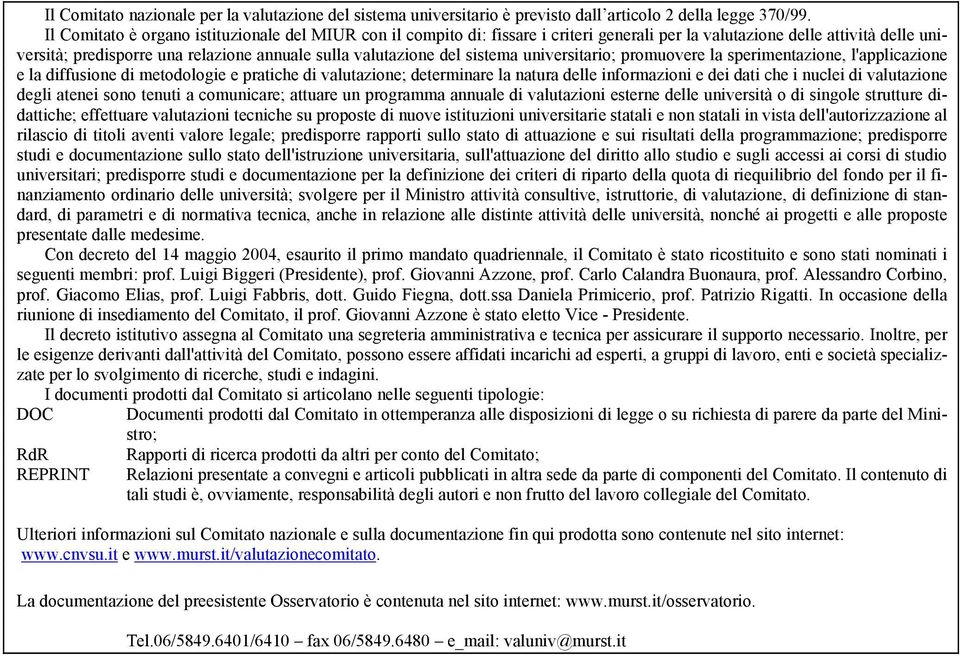 sistema universitario; promuovere la sperimentazione, l'applicazione e la diffusione di metodologie e pratiche di valutazione; determinare la natura delle informazioni e dei dati che i nuclei di