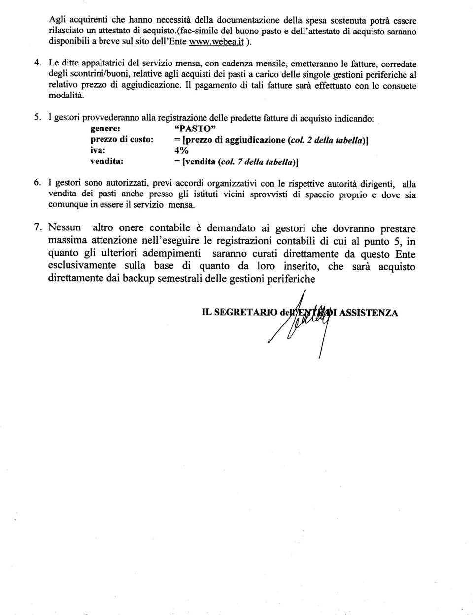 Le ditte appaltatrici del servizi mensa, cn cadenza mensile, emetterann le fatture, crredate degli scntrini/buni, relative agli acquisti dei pasti a caric delle single gestini periferiche al relativ