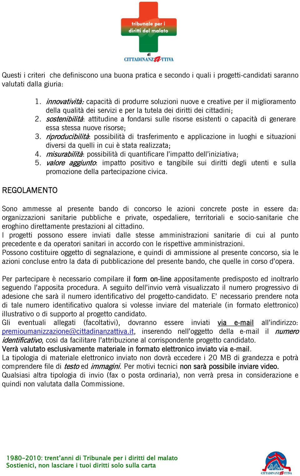 sostenibilità: attitudine a fondarsi sulle risorse esistenti o capacità di generare essa stessa nuove risorse; 3.