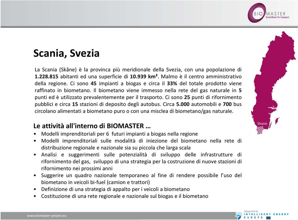 Il biometano viene immesso nella rete del gas naturale in 5 punti ed è utilizzato prevalentemente per il trasporto.