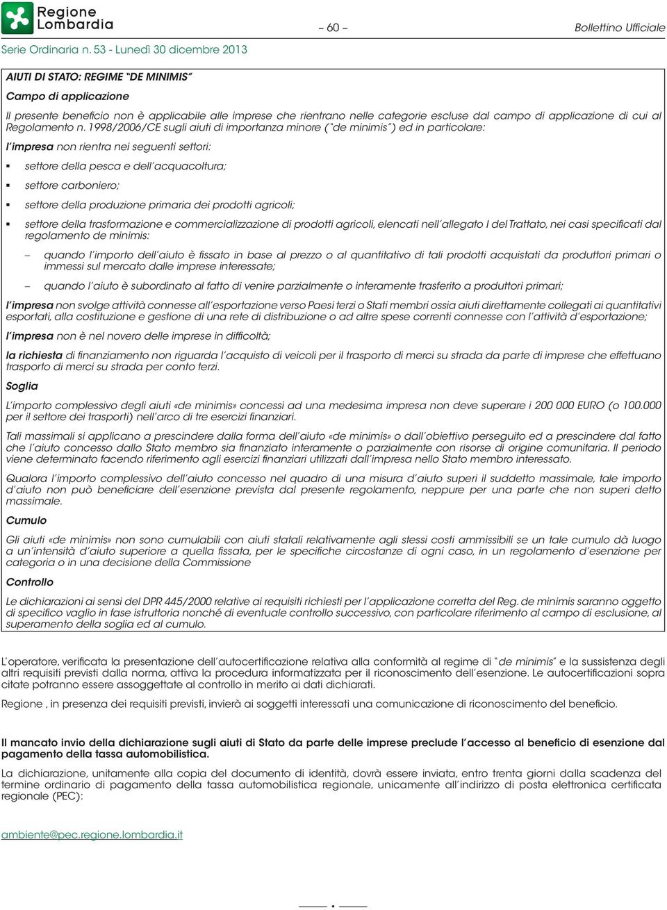 1998/2006/CE sugli aiuti di importanza minore ( de minimis ) ed in particolare: l impresa non rientra nei seguenti settori: settore della pesca e dell acquacoltura; settore carboniero; settore della