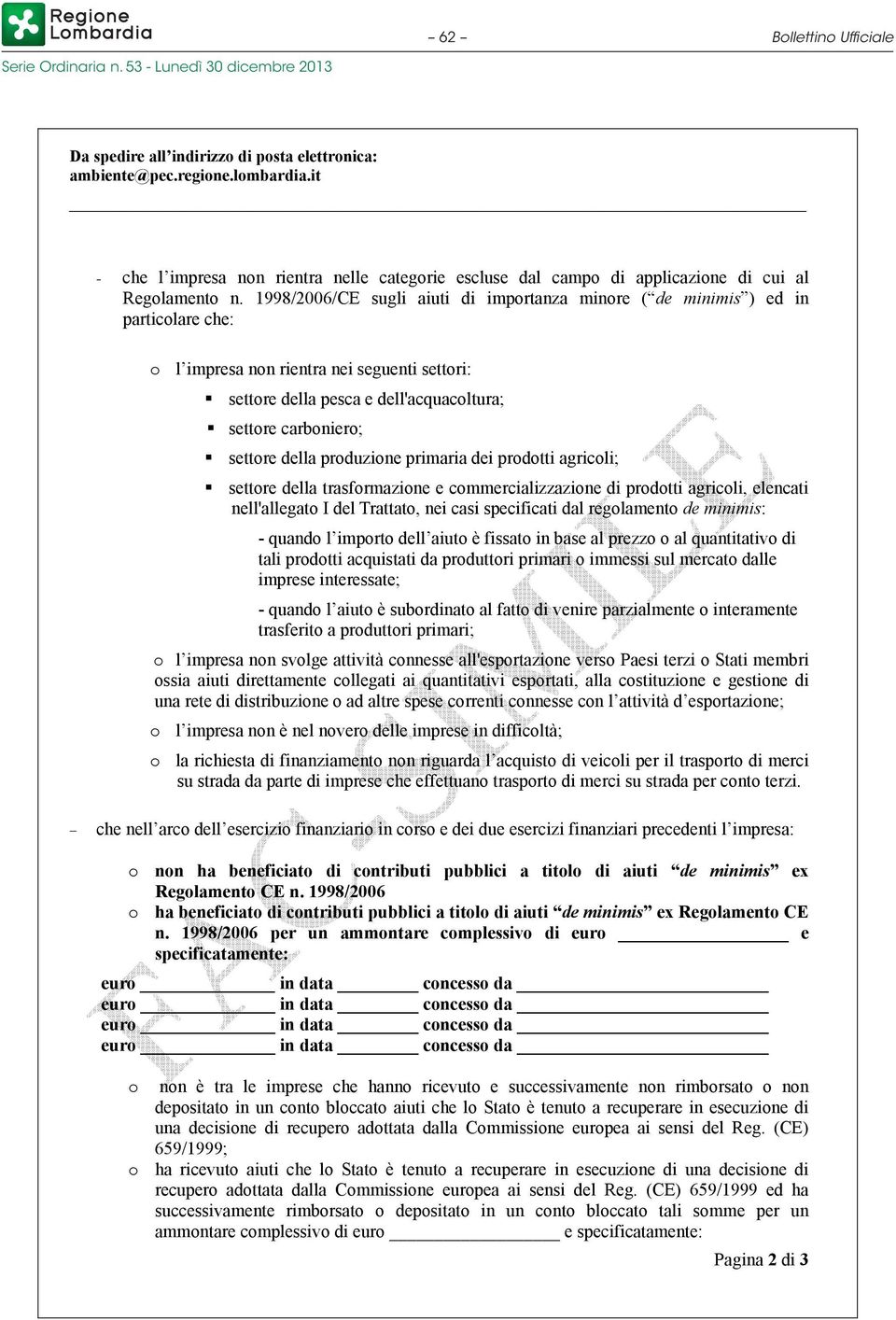 1998/2006/CE sugli aiuti di importanza minore ( de minimis ) ed in particolare che: o l impresa non rientra nei seguenti settori: settore della pesca e dell'acquacoltura; settore carboniero; settore