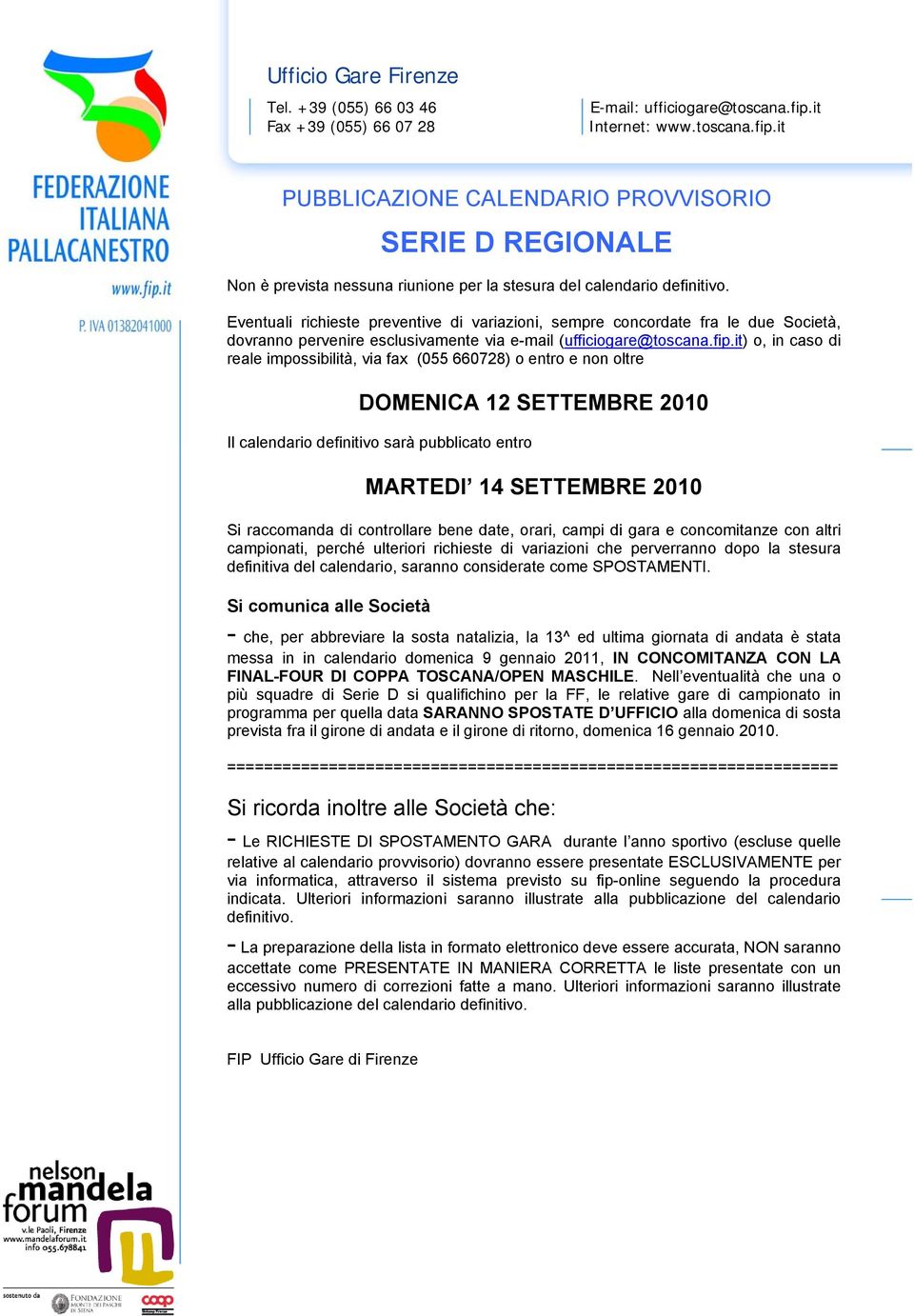 Eventuali richieste preventive di variazioni, sempre concordate fra le due Società, dovranno pervenire esclusivamente via e-mail (ufficiogare@toscana.fip.