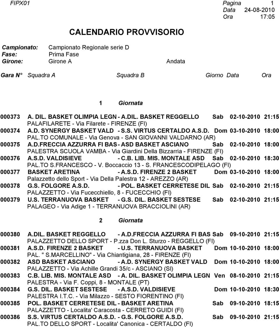 BASKET CERRETESE DIL Sab 02-10-2010 21:15 000379 U.S. TERRANUOVA BASKET - G.S. DIL. BASKET SESTESE Sab 02-10-2010 21:15 2 Giornata 000380 A.DIL. BASKET REGGELLO - A.D.FRECCIA AZZURRA FI BAS Sab 09-10-2010 21:15 000381 A.