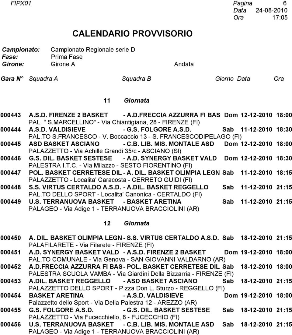 S. VIRTUS CERTALDO A.S.D. - A.DIL. BASKET REGGELLO Sab 11-12-2010 21:15 000449 U.S. TERRANUOVA BASKET - BASKET ARETINA Sab 11-12-2010 21:15 12 Giornata 000450 A. DIL. BASKET OLIMPIA LEGN - S.S. VIRTUS CERTALDO A.S.D. Sab 18-12-2010 21:15 000451 A.