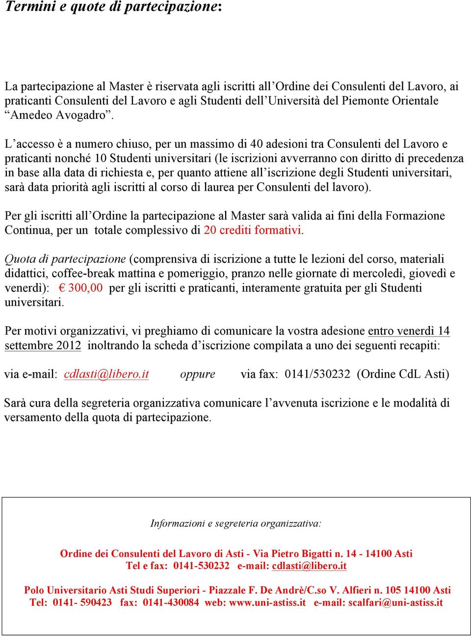 L accesso è a numero chiuso, per un massimo di 40 adesioni tra Consulenti del Lavoro e praticanti nonché 10 Studenti universitari (le iscrizioni avverranno con diritto di precedenza in base alla data