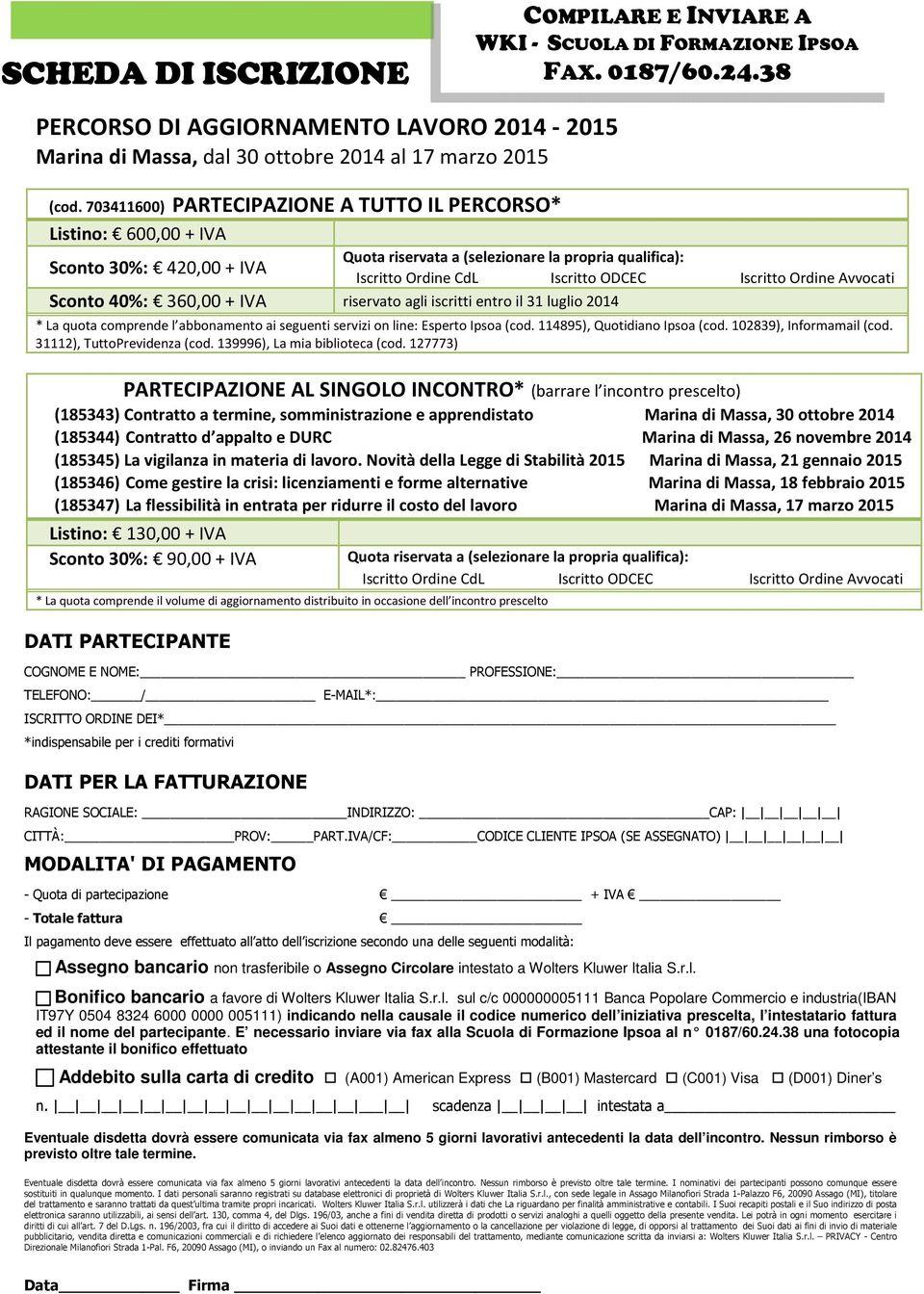 la propria qualifica): Iscritto Ordine CdL Iscritto ODCEC Iscritto Ordine Avvocati * La quota comprende l abbonamento ai seguenti servizi on line: Esperto Ipsoa (cod. 114895), Quotidiano Ipsoa (cod.