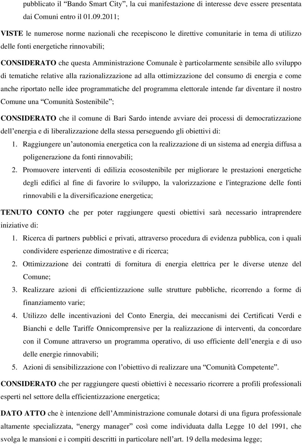 particolarmente sensibile allo sviluppo di tematiche relative alla razionalizzazione ad alla ottimizzazione del consumo di energia e come anche riportato nelle idee programmatiche del programma