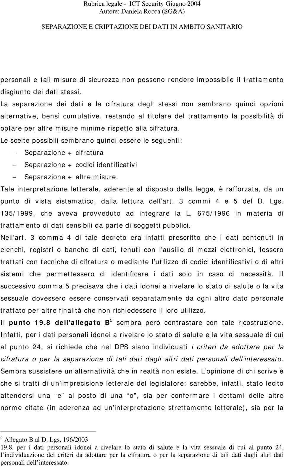 rispetto alla cifratura. Le scelte possibili sembrano quindi essere le seguenti: Separazione + cifratura Separazione + codici identificativi Separazione + altre misure.